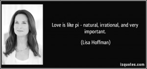 Love is like pi - natural, irrational, and very important. - Lisa ...