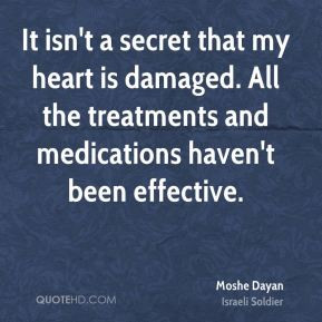 Moshe Dayan - It isn't a secret that my heart is damaged. All the ...