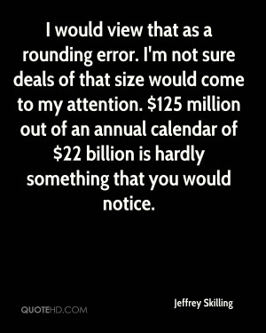 would view that as a rounding error. I'm not sure deals of that size ...