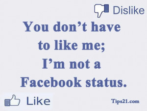 You don't have to like me; I'm not a Facebook status - Pictures With ...