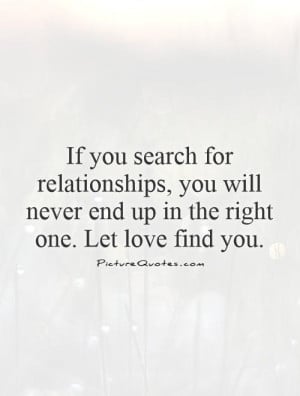 ... never end up in the right one. Let love find you. Picture Quote #1