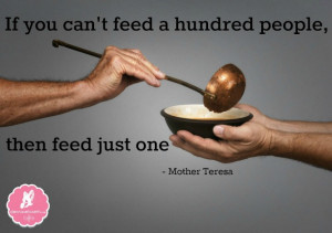 if you can t feed a hundred people then feed just one mother teresa
