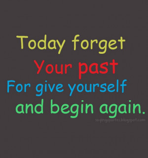 today forget your past forgive yourself and begin again