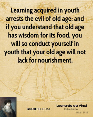 Learning acquired in youth arrests the evil of old age; and if you ...