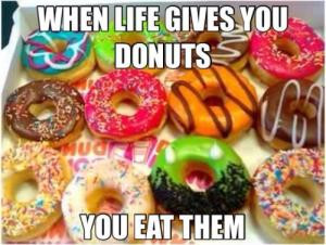 When life gives you donutsYou eat them