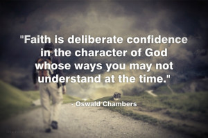 Faith is the deliberate confidence in the character of God whose ways ...