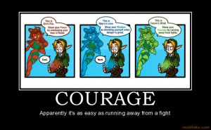 COURAGE - Apparently it's as easy as running away from a fight ...