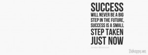 ... be a big step in the future, success is a small step taken just now