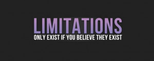 Limitations only exist if you believe they exist