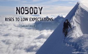 Nobody rises to low expectations.