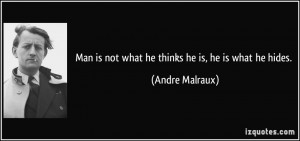 Man is not what he thinks he is, he is what he hides. - Andre Malraux