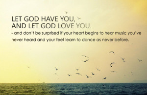 Let God Have You And Let God Love You, And Don’t Be Surprised If ...