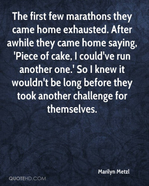 The first few marathons they came home exhausted. After awhile they ...