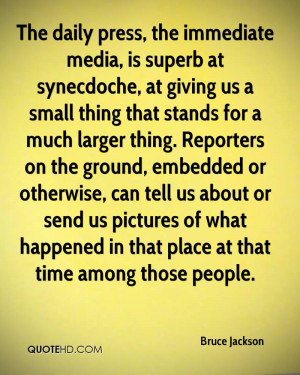 The daily press, the immediate media, is superb at synecdoche, at ...