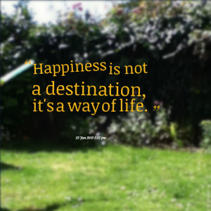 Quotes Picture: happiness is not a destination, it's a way of life
