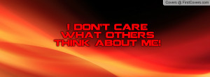 don't care what others think about me Profile Facebook Covers