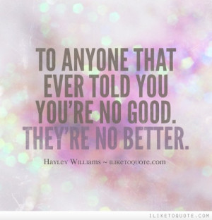To anyone that ever told you you're no good. They're no better.