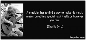 ... something special - spiritually or however you can. - Charlie Byrd