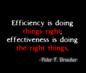 Efficiency is doing things right; effectiveness is doing the right