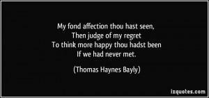 My fond affection thou hast seen, Then judge of my regret To think ...