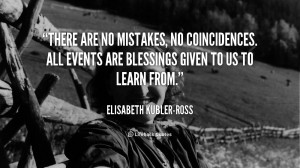 quote-Elisabeth-Kubler-Ross-there-are-no-mistakes-no-coincidences-all ...
