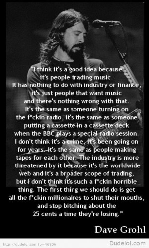 Dave Grohl on prirating music. Mixed tapes. agree, except when I was a ...