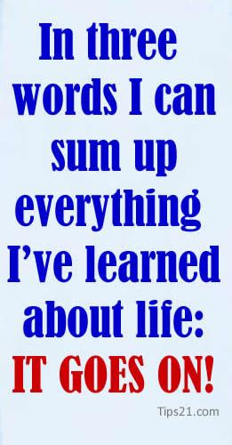 In three words I can sum up everything I've learned about life: IT ...