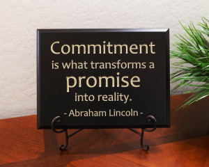 ... is what transforms a promise into reality. - Abraham Lincoln