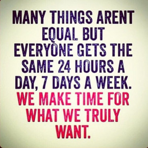 Many things aren't equal, but everyone gets the same 24 hours a day, 7 ...