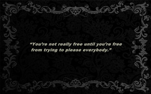 You’re not really free until you’re free from trying to please ...