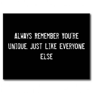 Always remember that you’re unique. Just like everyone else.