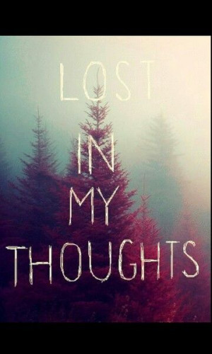 Lost in my thoughts