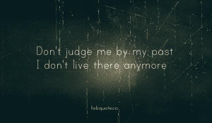 Dont judge me by my past quote