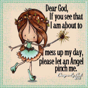 Dear God, If You See That I Am About To Mess Up My Day, Please Let An ...