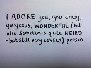 Adore You,You Crazy,Gorgeous,Wonderful Person ~ Inspirational Quote