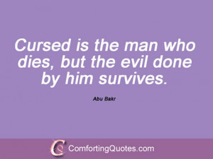 abu bakr siddiq quotes cursed is the man who dies but the evil done by ...