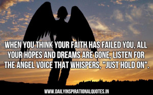 think your faith has failed you, all your hopes and dreams are gone ...