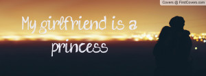My girlfriend is a princess Profile Facebook Covers