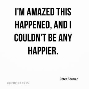 ... Berman - I'm amazed this happened, and I couldn't be any happier