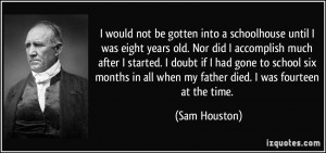 would not be gotten into a schoolhouse until I was eight years old ...