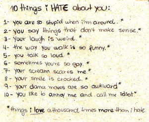 things i hate about you 1 you are so stupid when i'm around. 2 you say ...