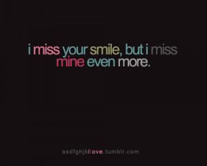 Miss Your Smile, But I Miss Mine Ever More ” ~ Sad Quote