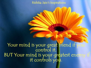 Your mind is your great friend if you control it….. But your mind is ...