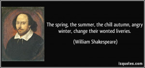 ... angry winter, change their wonted liveries. - William Shakespeare