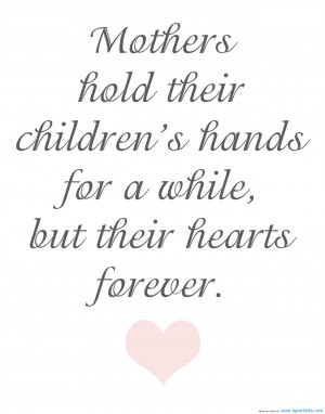 mothers-hold-their-childrens-hands-for-a-while-but-their-hearts ...
