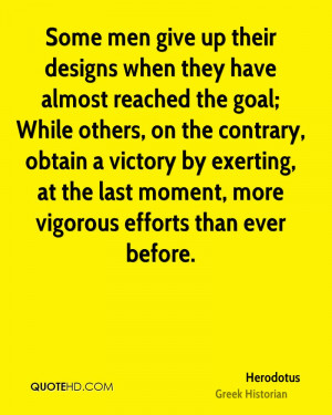 Some men give up their designs when they have almost reached the goal ...
