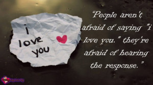People aren`t afraid of saying “i love you.” they’re afraid of ...