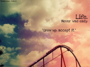 Life never was easy. Grow up, accept it.