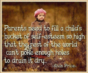 parents-need-to-fill-a-childs-self-esteem-so-high-that-the-rest-of-the ...