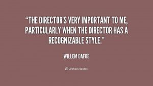 The director's very important to me, particularly when the director ...